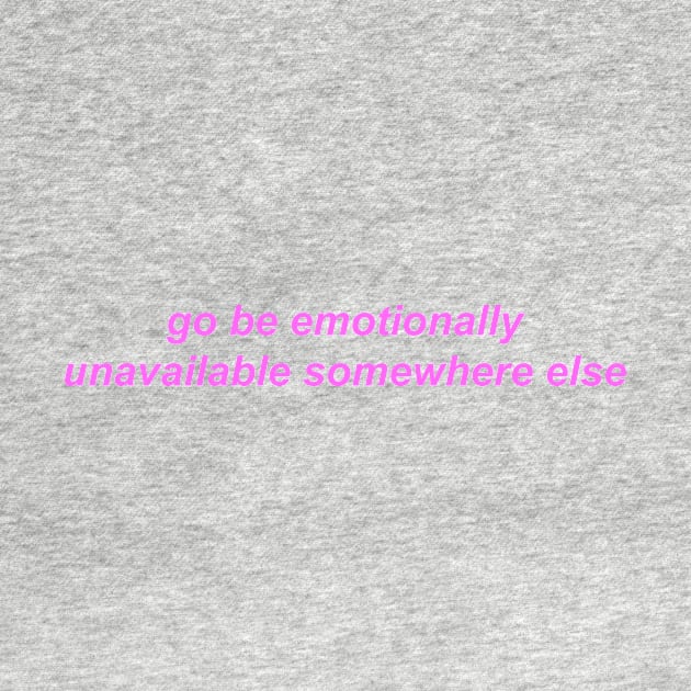 "go be emotionally unavailable somewhere else" ♡ Y2K slogan by miseryindx 